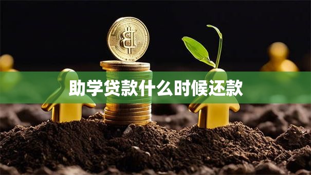 助学贷款什么时候还款