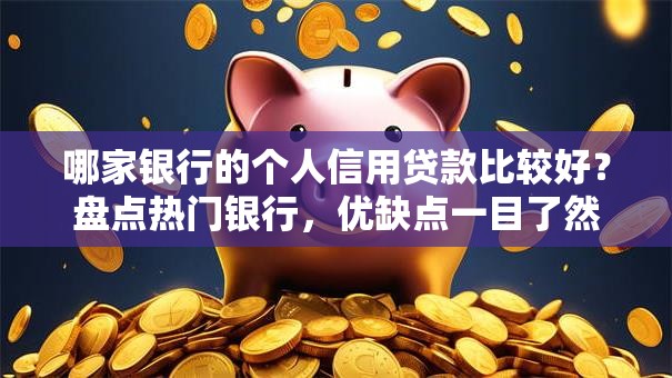 哪家银行的个人信用贷款比较好？盘点热门银行，优缺点一目了然！