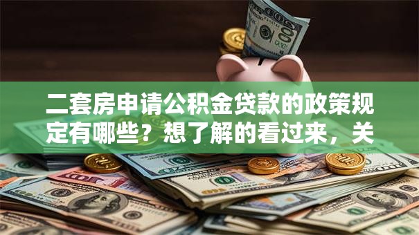 二套房申请公积金贷款的政策规定有哪些？想了解的看过来，关键信息在这