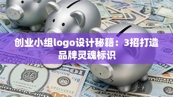 创业小组logo设计秘籍：3招打造品牌灵魂标识