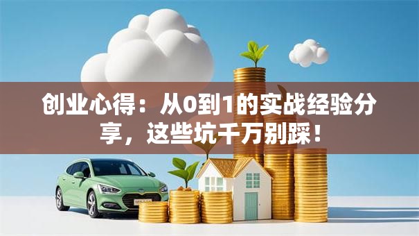 创业心得：从0到1的实战经验分享，这些坑千万别踩！
