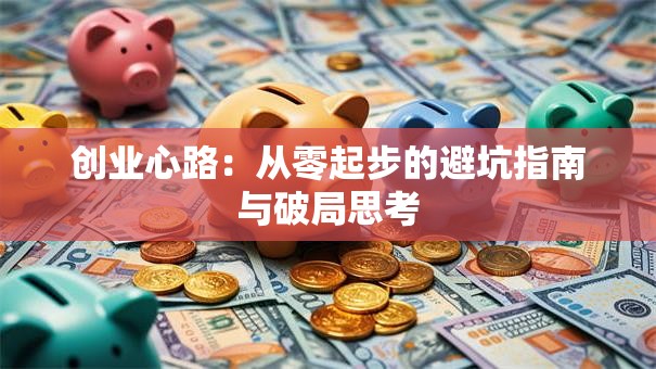 创业心路：从零起步的避坑指南与破局思考