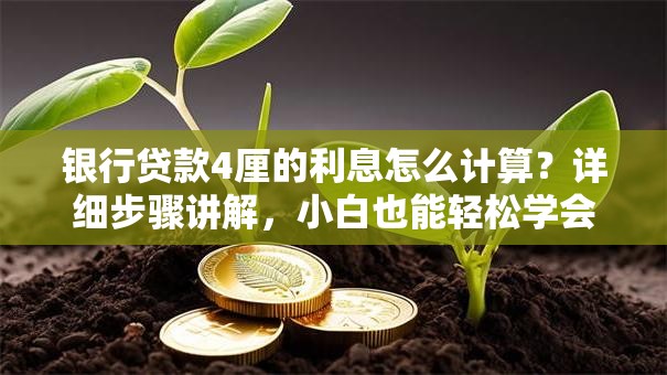 银行贷款4厘的利息怎么计算？详细步骤讲解，小白也能轻松学会