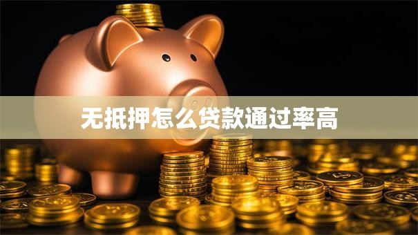 无抵押怎么贷款通过率高