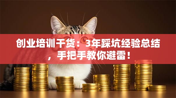 创业培训干货：3年踩坑经验总结，手把手教你避雷！
