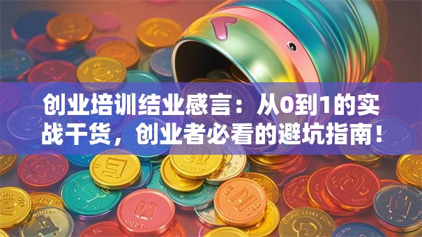 创业培训结业感言：从0到1的实战干货，创业者必看的避坑指南！