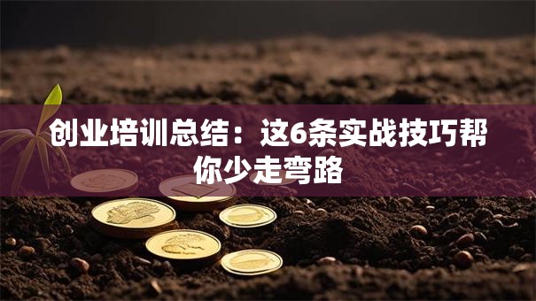 创业培训总结：这6条实战技巧帮你少走弯路