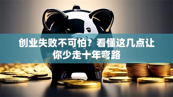 创业失败不可怕？看懂这几点让你少走十年弯路