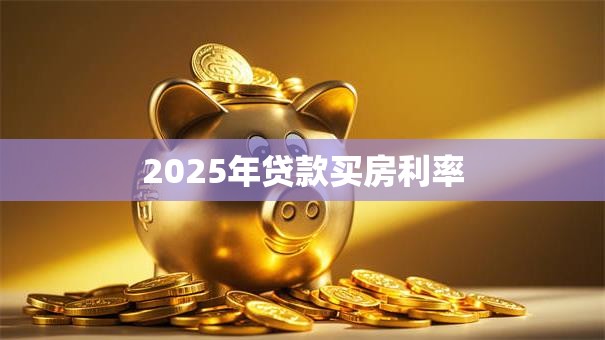 2025年贷款买房利率