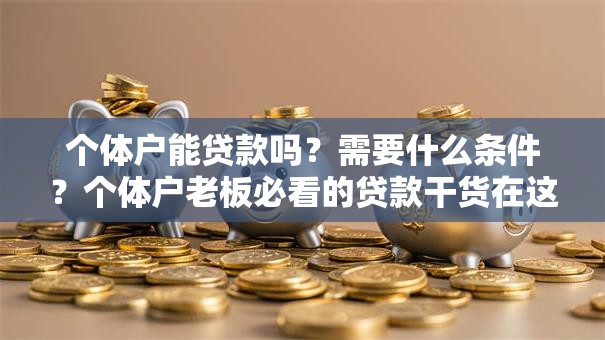 个体户能贷款吗？需要什么条件？个体户老板必看的贷款干货在这里！