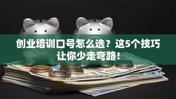 创业培训口号怎么选？这5个技巧让你少走弯路！