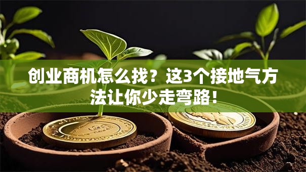 创业商机怎么找？这3个接地气方法让你少走弯路！