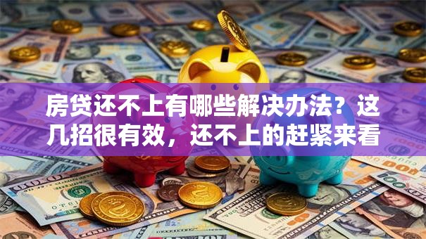 房贷还不上有哪些解决办法？这几招很有效，还不上的赶紧来看