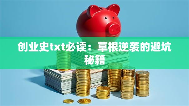 创业史txt必读：草根逆袭的避坑秘籍
