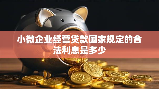 小微企业经营贷款国家规定的合法利息是多少
