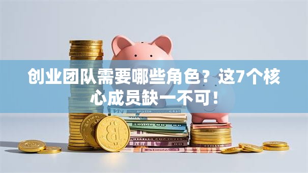 创业团队需要哪些角色？这7个核心成员缺一不可！