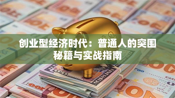 创业型经济时代：普通人的突围秘籍与实战指南