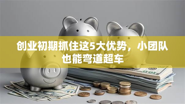 创业初期抓住这5大优势，小团队也能弯道超车