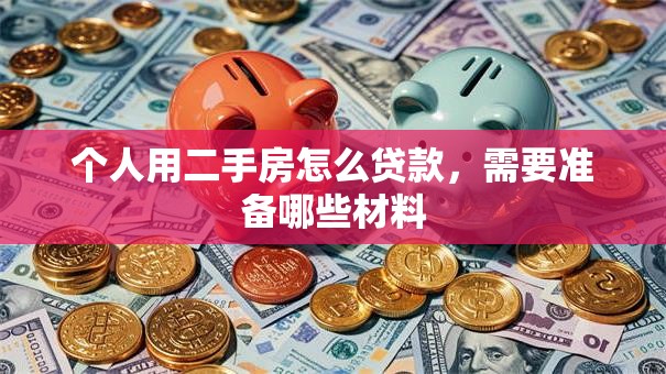 个人用二手房怎么贷款，需要准备哪些材料