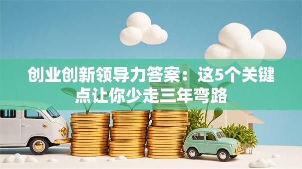 创业创新领导力答案：这5个关键点让你少走三年弯路