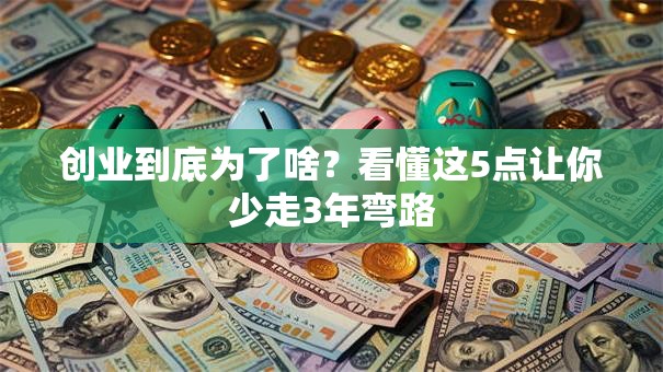 创业到底为了啥？看懂这5点让你少走3年弯路