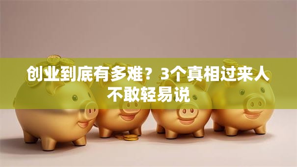 创业到底有多难？3个真相过来人不敢轻易说