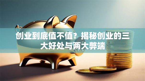 创业到底值不值？揭秘创业的三大好处与两大弊端