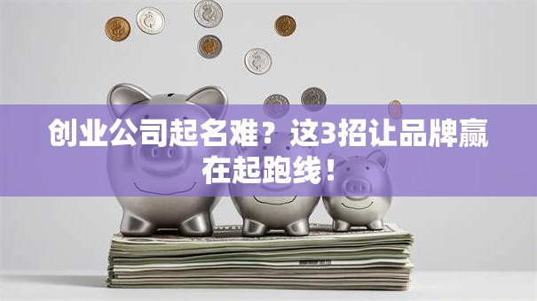 创业公司起名难？这3招让品牌赢在起跑线！