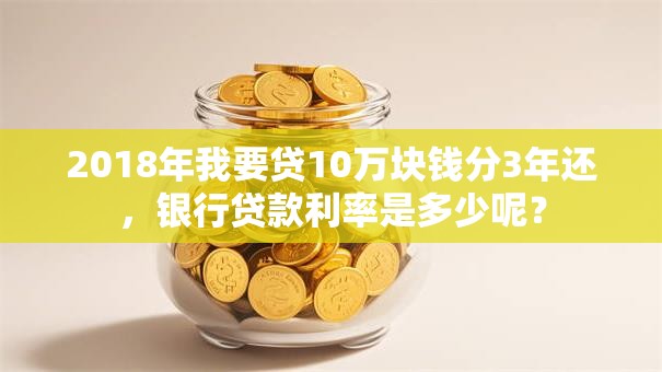 2018年我要贷10万块钱分3年还，银行贷款利率是多少呢？