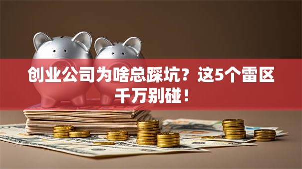 创业公司为啥总踩坑？这5个雷区千万别碰！