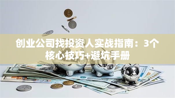 创业公司找投资人实战指南：3个核心技巧+避坑手册