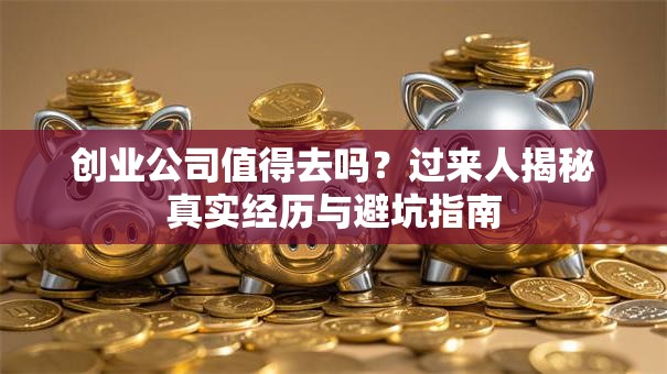 创业公司值得去吗？过来人揭秘真实经历与避坑指南