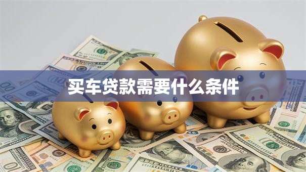买车贷款需要什么条件