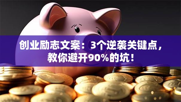 创业励志文案：3个逆袭关键点，教你避开90%的坑！