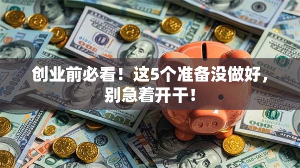 创业前必看！这5个准备没做好，别急着开干！