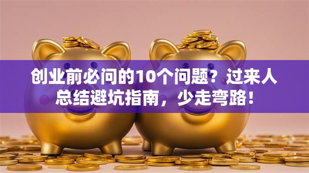 创业前必问的10个问题？过来人总结避坑指南，少走弯路！