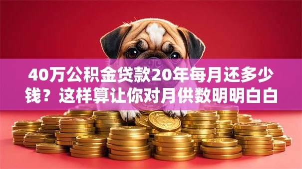 40万公积金贷款20年每月还多少钱？这样算让你对月供数明明白白