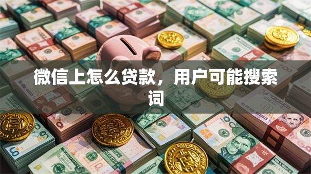 微信上怎么贷款，用户可能搜索词