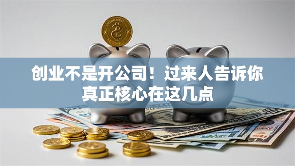 创业不是开公司！过来人告诉你真正核心在这几点