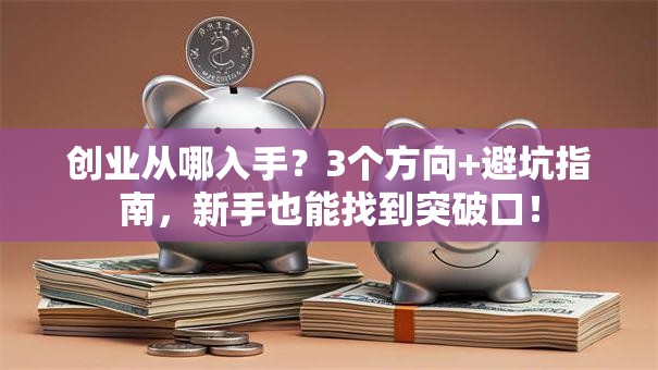 创业从哪入手？3个方向+避坑指南，新手也能找到突破口！