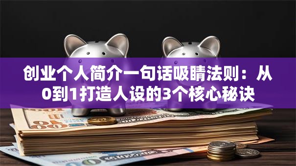 创业个人简介一句话吸睛法则：从0到1打造人设的3个核心秘诀