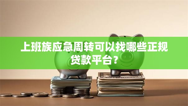 上班族应急周转可以找哪些正规贷款平台？