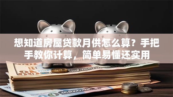 想知道房屋贷款月供怎么算？手把手教你计算，简单易懂还实用