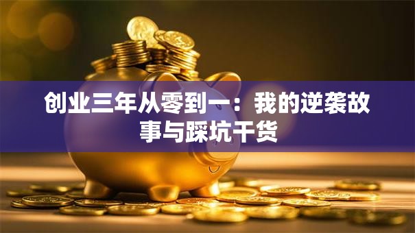 创业三年从零到一：我的逆袭故事与踩坑干货