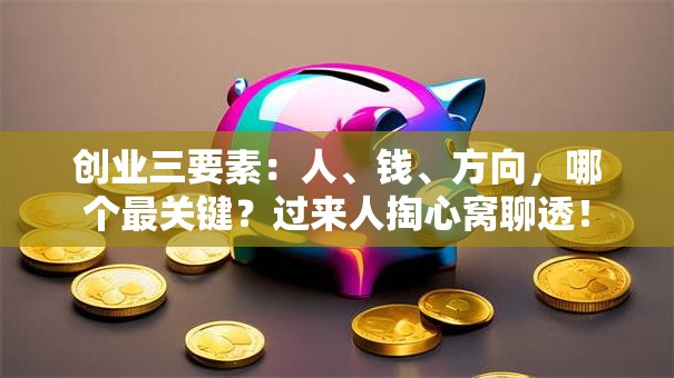 创业三要素：人、钱、方向，哪个最关键？过来人掏心窝聊透！