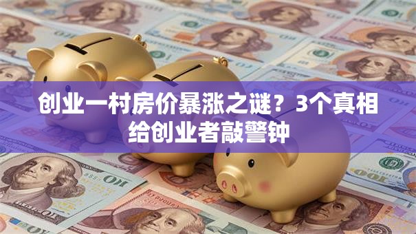 创业一村房价暴涨之谜？3个真相给创业者敲警钟