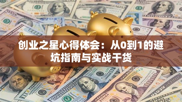 创业之星心得体会：从0到1的避坑指南与实战干货
