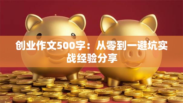 创业作文500字：从零到一避坑实战经验分享