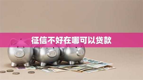 征信不好在哪可以贷款