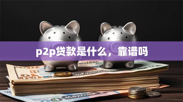 p2p贷款是什么，靠谱吗